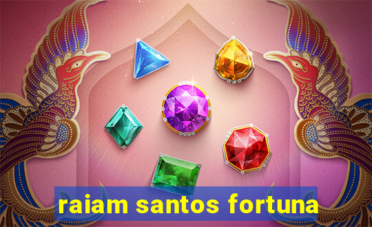 raiam santos fortuna